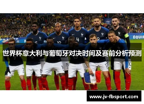 世界杯意大利与葡萄牙对决时间及赛前分析预测
