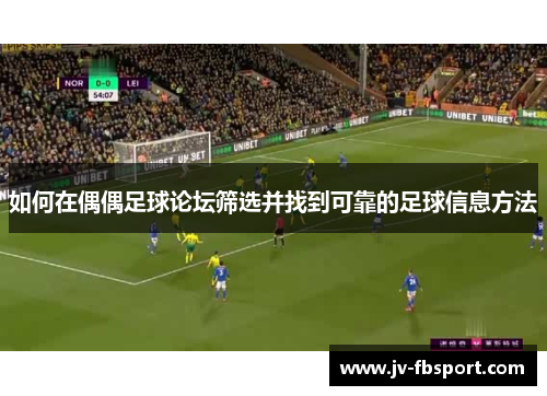 如何在偶偶足球论坛筛选并找到可靠的足球信息方法