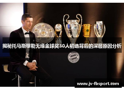 揭秘托马斯穆勒无缘金球奖30人初选背后的深层原因分析