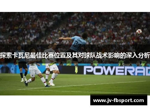 探索卡瓦尼最佳比赛位置及其对球队战术影响的深入分析