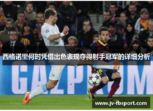 西格诺里何时凭借出色表现夺得射手冠军的详细分析