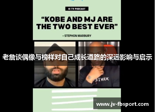 老詹谈偶像与榜样对自己成长道路的深远影响与启示 老詹谈偶像与榜样对自己成长道路的深远影响与启示