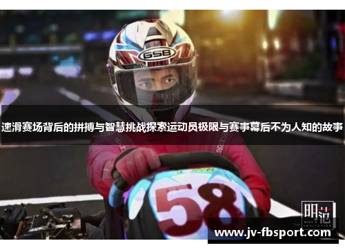 速滑赛场背后的拼搏与智慧挑战探索运动员极限与赛事幕后不为人知的故事