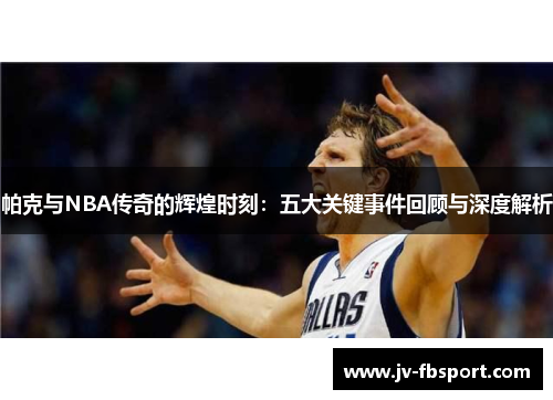 帕克与NBA传奇的辉煌时刻:五大关键事件回顾与深度解析 帕克与NBA传奇的辉煌时刻:五大关键事件回顾与深度解析