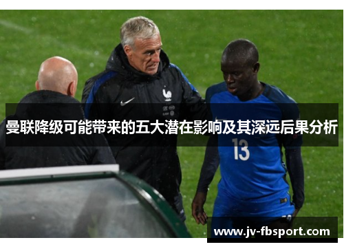 曼联降级可能带来的五大潜在影响及其深远后果分析