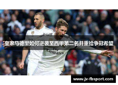 皇家马德里如何逆袭至西甲第二名并重拾争冠希望