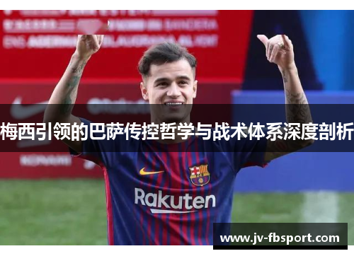 梅西引领的巴萨传控哲学与战术体系深度剖析