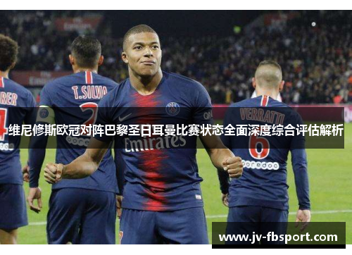 维尼修斯欧冠对阵巴黎圣日耳曼比赛状态全面深度综合评估解析 维尼修斯欧冠对阵巴黎圣日耳曼比赛状态全面深度综合评估解析