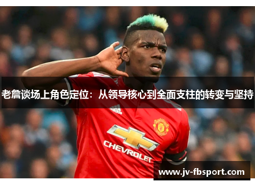 老詹谈场上角色定位：从领导核心到全面支柱的转变与坚持