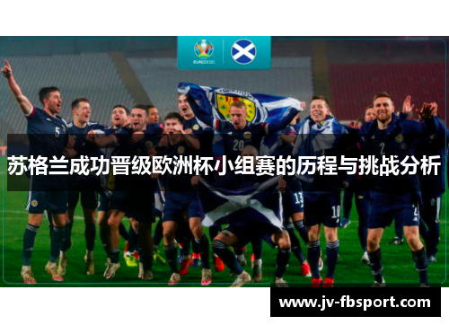 苏格兰成功晋级欧洲杯小组赛的历程与挑战分析