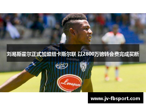 刘易斯霍尔正式加盟纽卡斯尔联 以2800万镑转会费完成买断